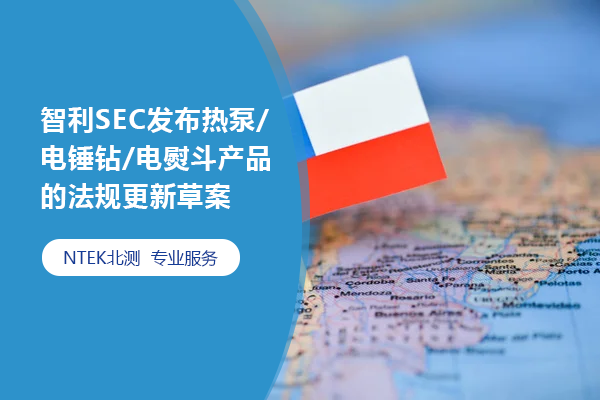 智利SEC宣布热泵/电锤钻/电熨斗产品的规则更新草案